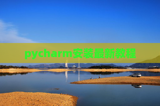 pycharm安装最新教程 pycharm安装最新教程