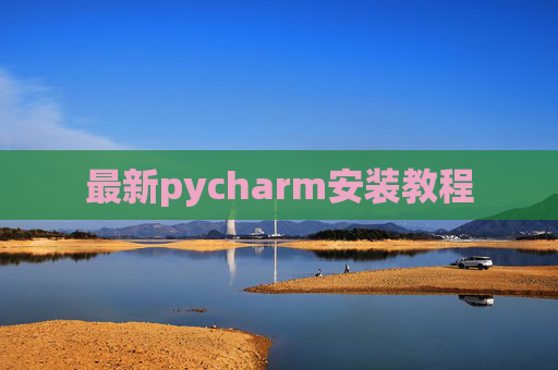 最新pycharm安装教程 最新pycharm安装教程